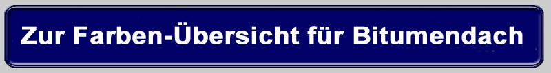 Klicken Sie hier um die Farben für ein Bitumendachabdichtung zu sehen! Klicken Sie hier um die Farben für ein Bitumendachabdichtung zu sehen!